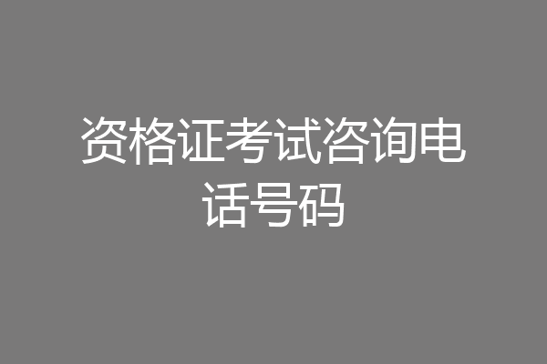 资格证考试咨询电话号码