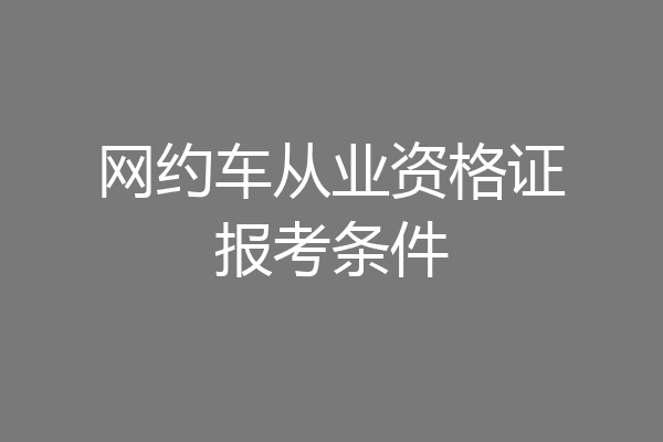 网约车从业资格证报考条件