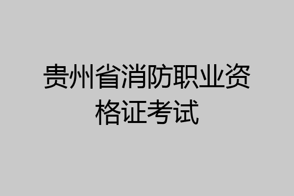 贵州省消防职业资格证考试