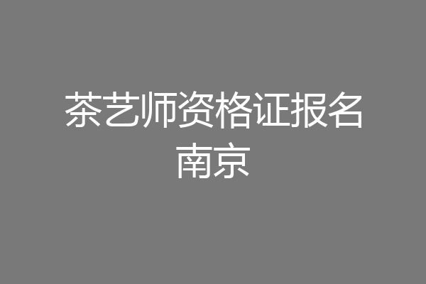 茶艺师资格证报名南京