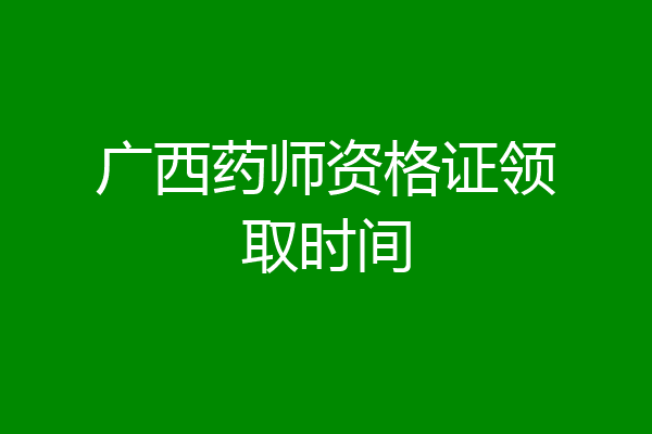 广西药师资格证领取时间