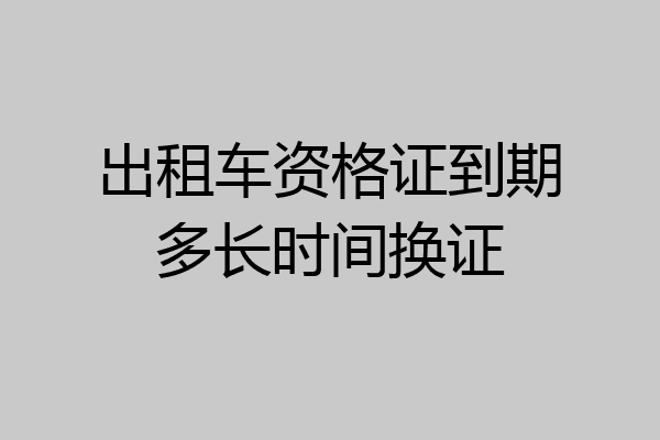 出租车资格证到期多长时间换证