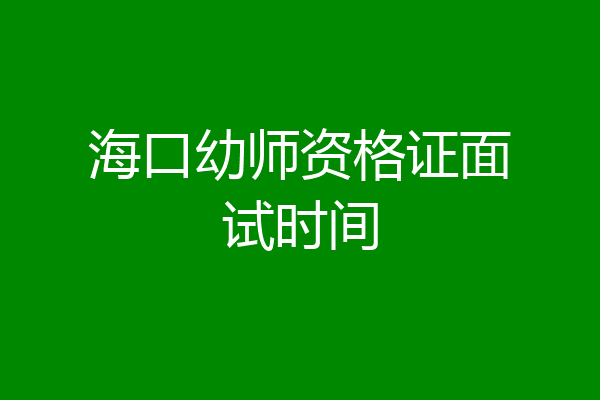 海口幼师资格证面试时间