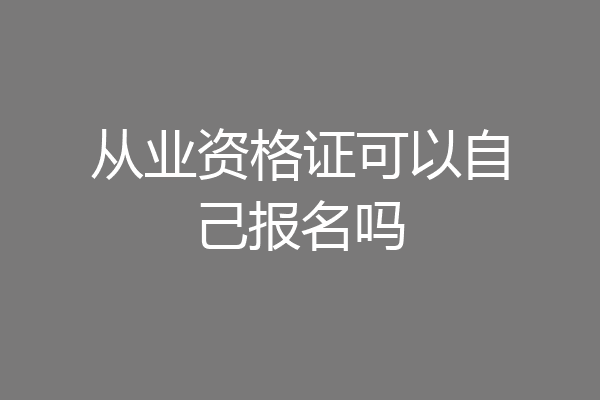 从业资格证可以自己报名吗