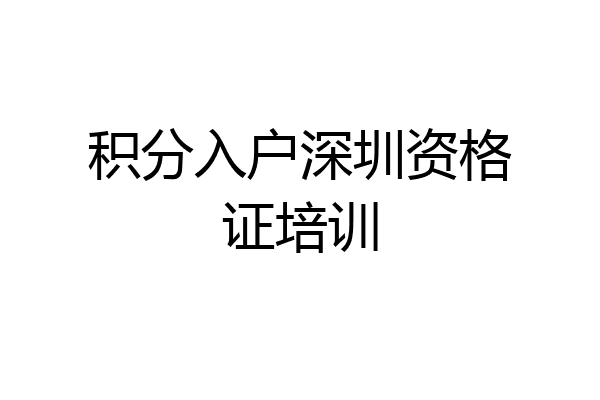 积分入户深圳资格证培训
