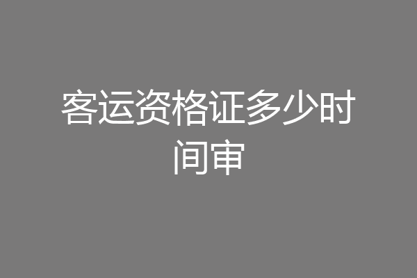 客运资格证多少时间审