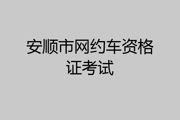 安顺市网约车资格证考试