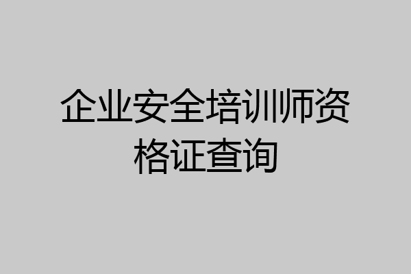 企业安全培训师资格证查询