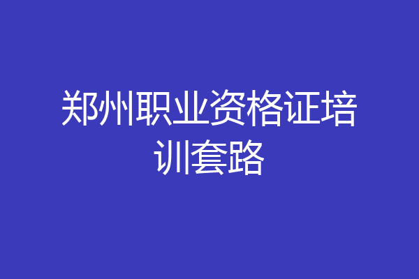 郑州职业资格证培训套路