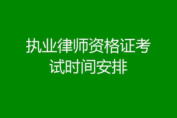 执业律师资格证考试时间安排