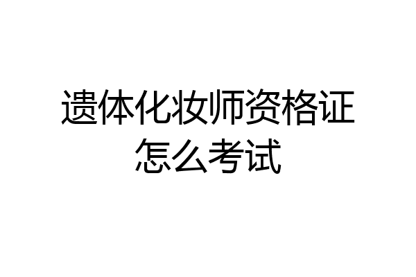 遗体化妆师资格证怎么考试