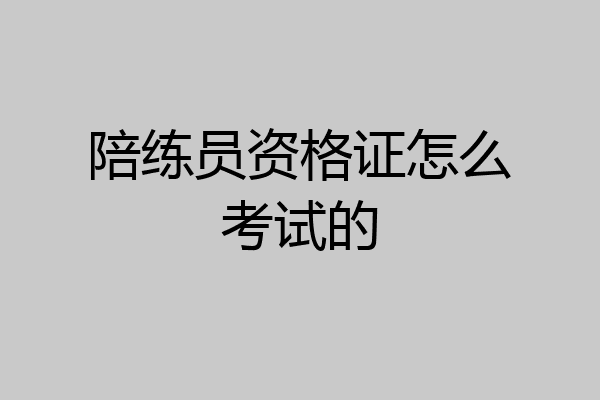 陪练员资格证怎么考试的