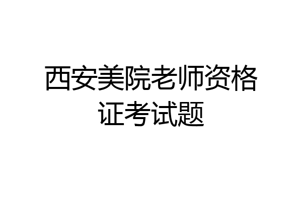 西安美院老师资格证考试题