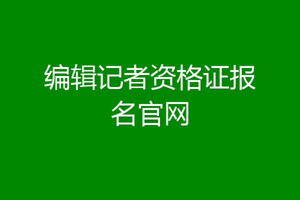 编辑记者资格证报名官网