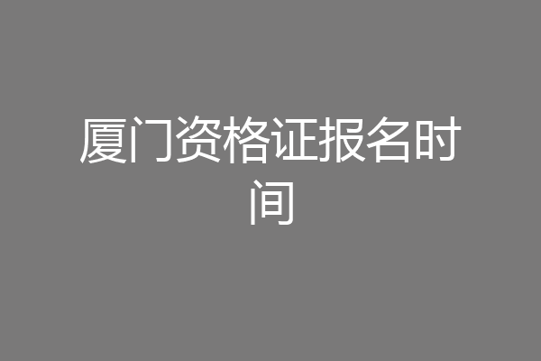 厦门资格证报名时间
