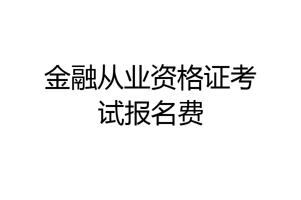 金融从业资格证考试报名费