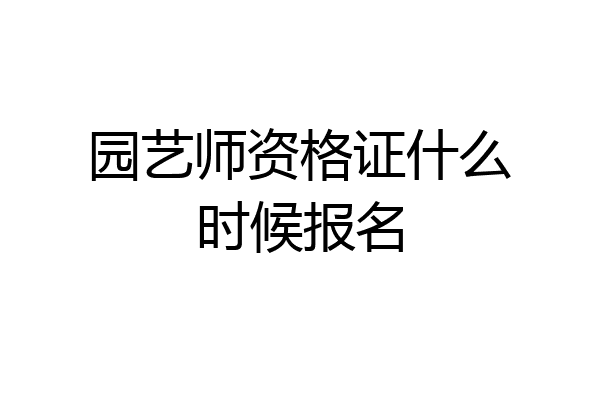 园艺师资格证什么时候报名
