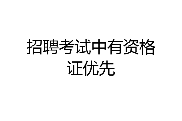 招聘考试中有资格证优先
