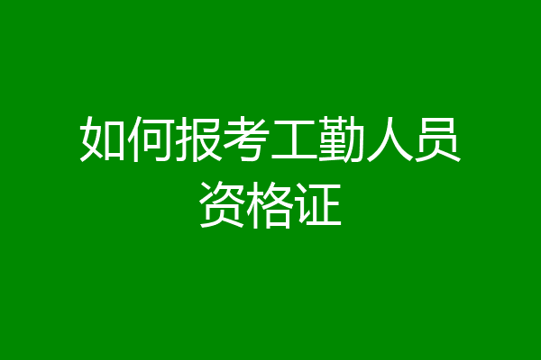 如何报考工勤人员资格证