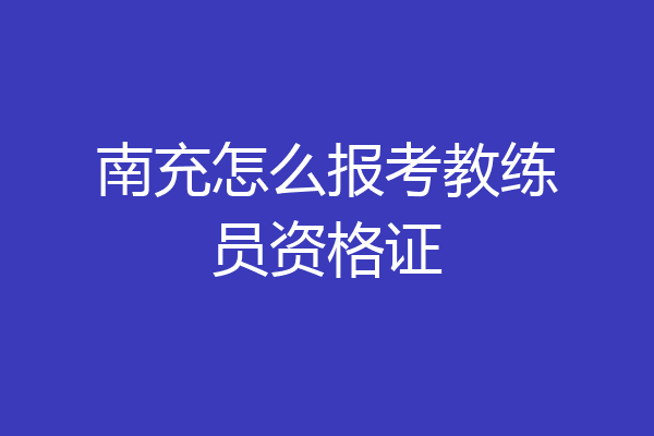 南充怎么报考教练员资格证