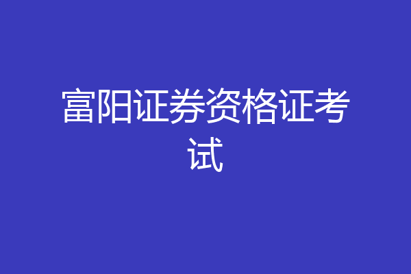 富阳证券资格证考试