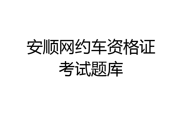 安顺网约车资格证考试题库