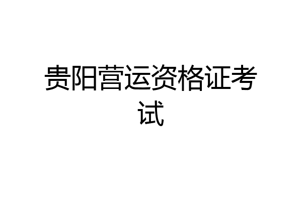 贵阳营运资格证考试