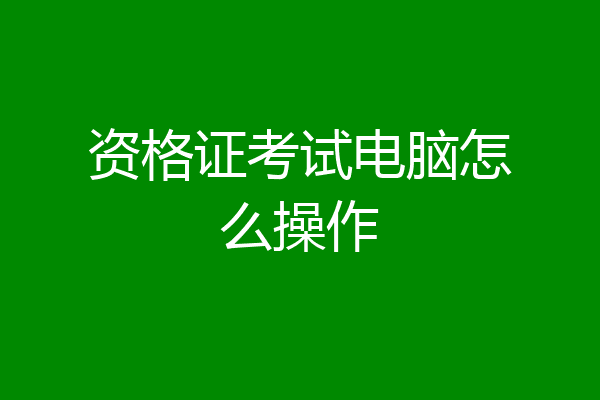 资格证考试电脑怎么操作