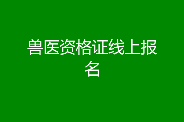 兽医资格证线上报名