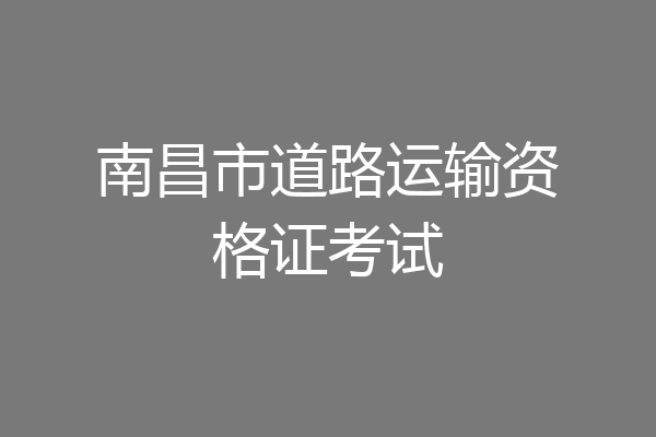 南昌市道路运输资格证考试
