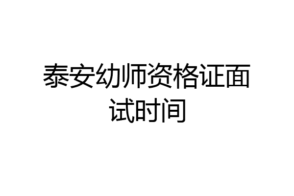 泰安幼师资格证面试时间