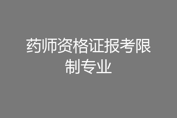 药师资格证报考限制专业