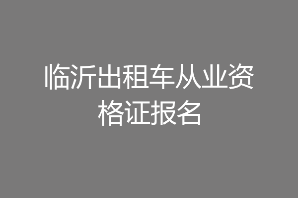 临沂出租车从业资格证报名
