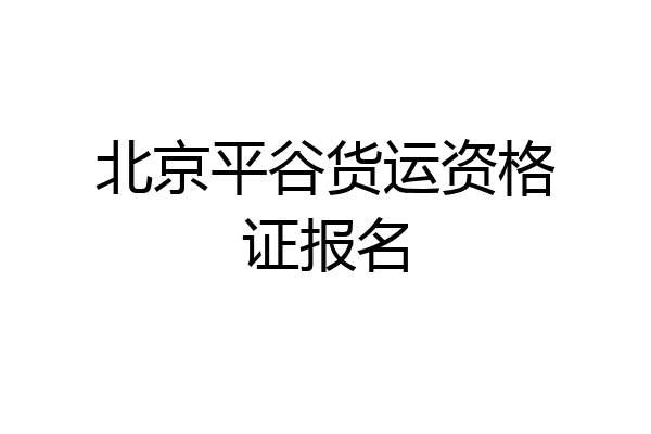 北京平谷货运资格证报名
