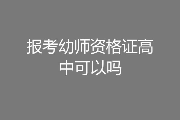 报考幼师资格证高中可以吗