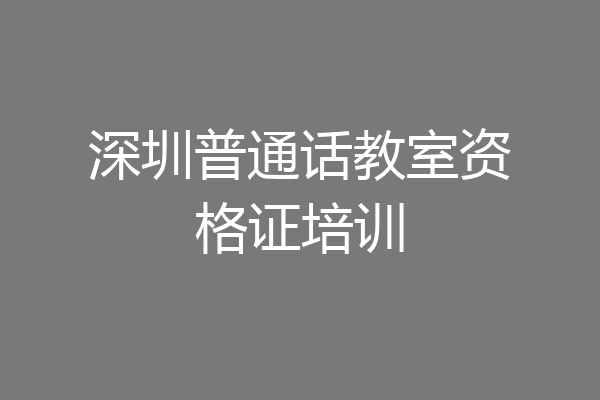 深圳普通话教室资格证培训