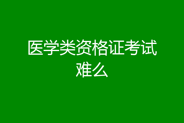 医学类资格证考试难么