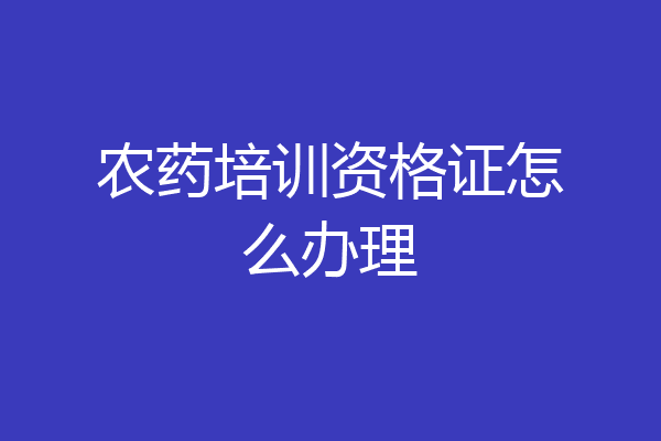 农药培训资格证怎么办理