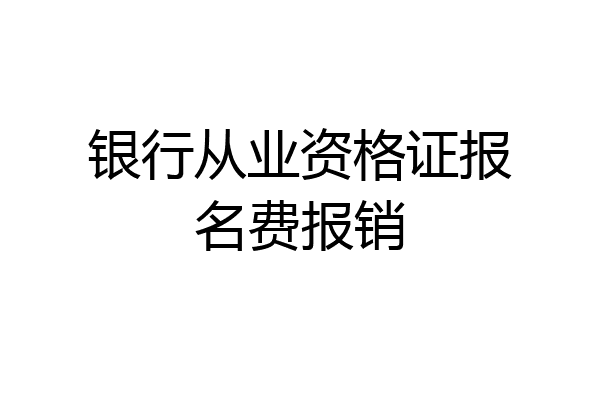 银行从业资格证报名费报销
