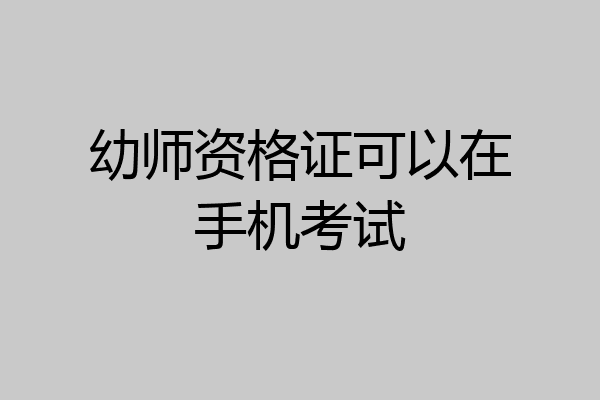 幼师资格证可以在手机考试