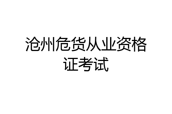 沧州危货从业资格证考试