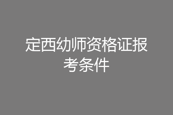定西幼师资格证报考条件