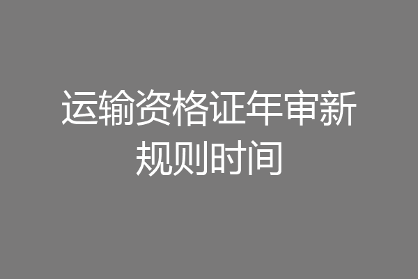 运输资格证年审新规则时间
