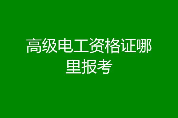 高级电工资格证哪里报考