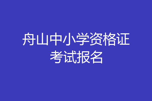 舟山中小学资格证考试报名