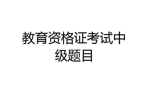 教育资格证考试中级题目