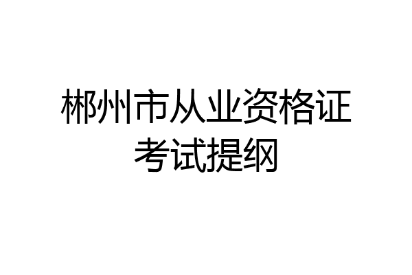 郴州市从业资格证考试提纲