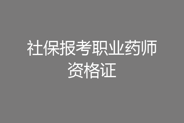 社保报考职业药师资格证