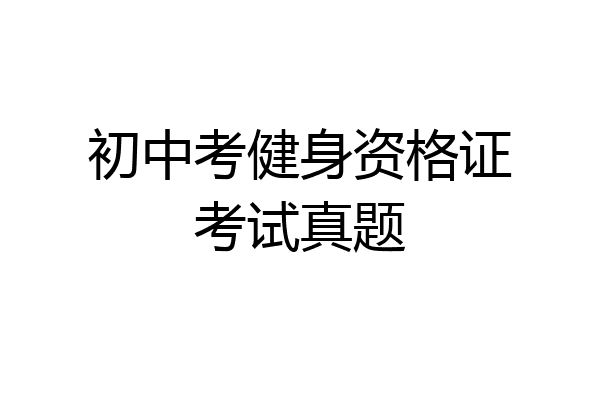 初中考健身资格证考试真题