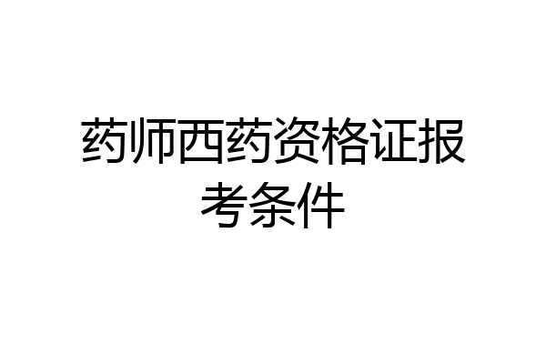 药师西药资格证报考条件